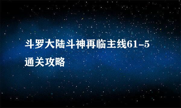 斗罗大陆斗神再临主线61-5通关攻略