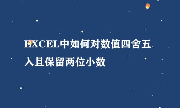 EXCEL中如何对数值四舍五入且保留两位小数