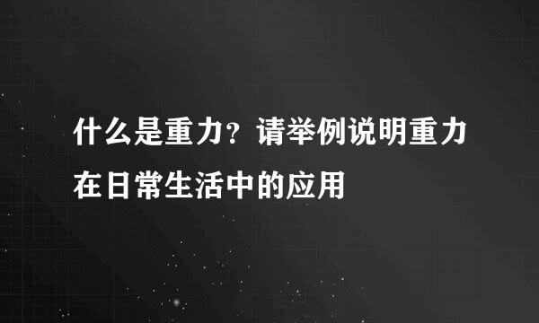 什么是重力？请举例说明重力在日常生活中的应用