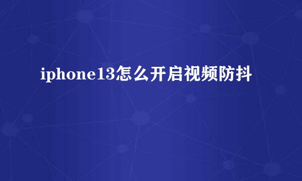 iphone13怎么开启视频防抖