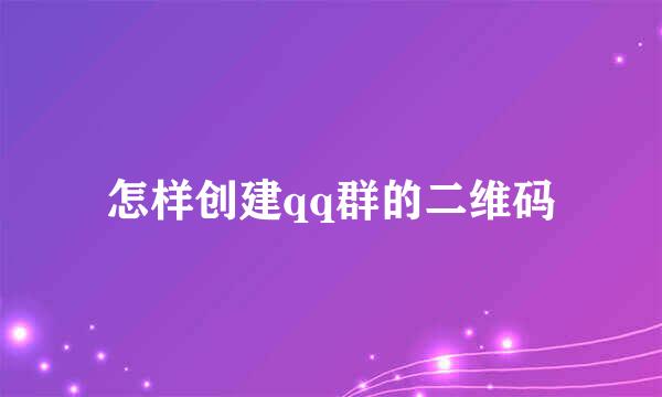 怎样创建qq群的二维码