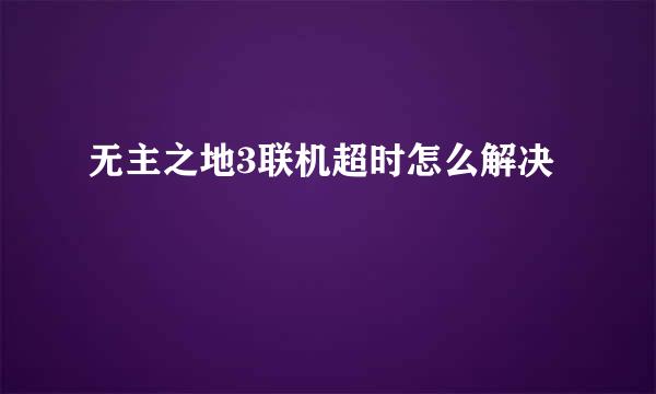 无主之地3联机超时怎么解决