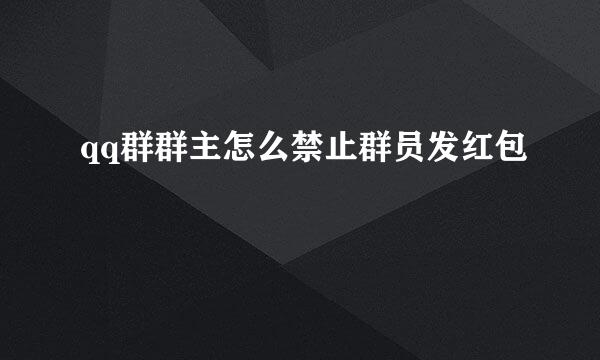 qq群群主怎么禁止群员发红包