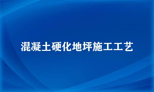 混凝土硬化地坪施工工艺