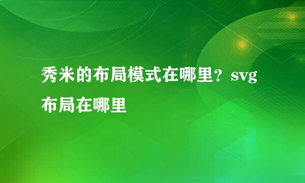 秀米的布局模式在哪里？svg布局在哪里