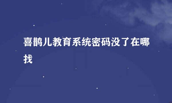 喜鹊儿教育系统密码没了在哪找