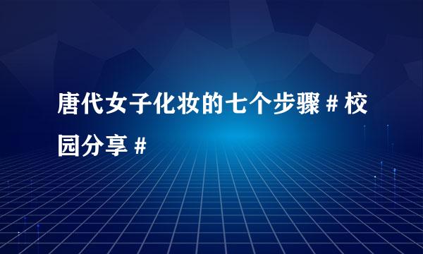 唐代女子化妆的七个步骤＃校园分享＃