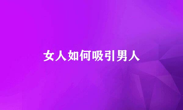 女人如何吸引男人