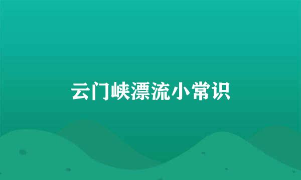 云门峡漂流小常识