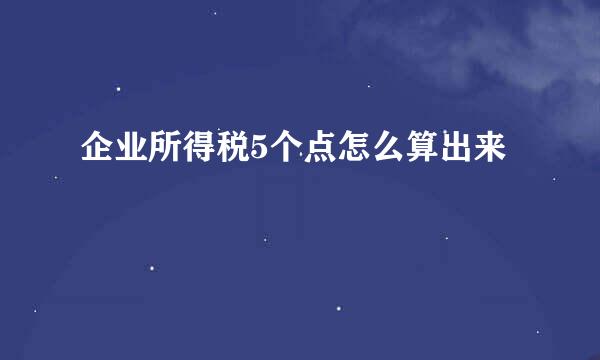企业所得税5个点怎么算出来