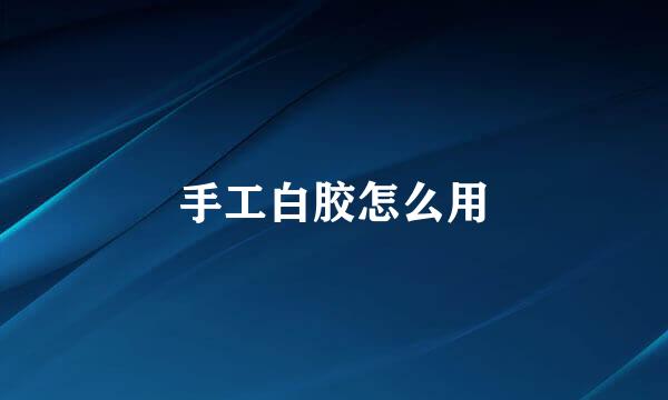 手工白胶怎么用