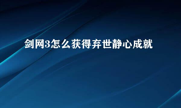 剑网3怎么获得弃世静心成就