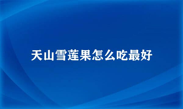天山雪莲果怎么吃最好