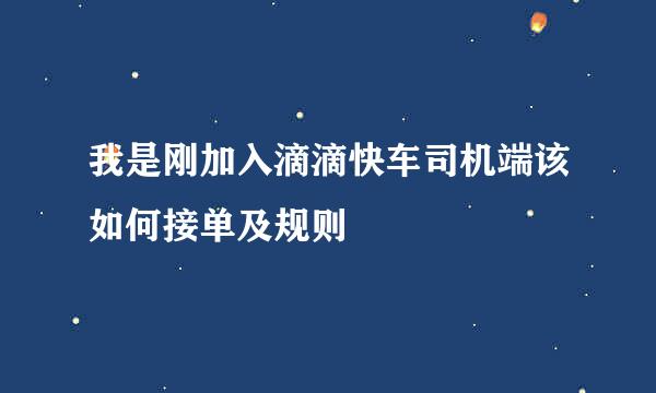 我是刚加入滴滴快车司机端该如何接单及规则