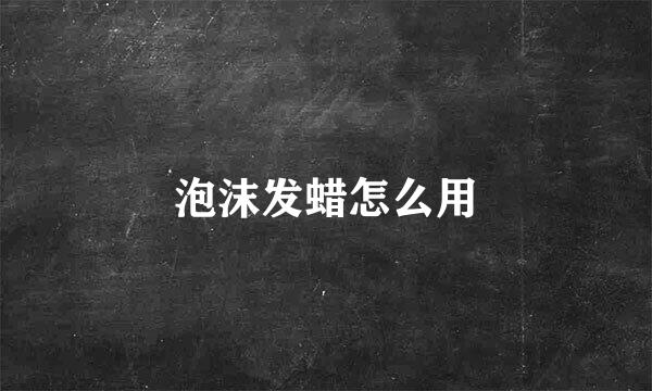 泡沫发蜡怎么用