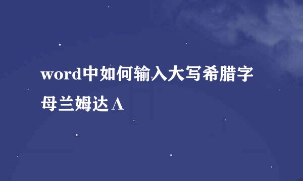word中如何输入大写希腊字母兰姆达Λ