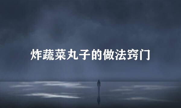 炸蔬菜丸子的做法窍门