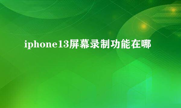 iphone13屏幕录制功能在哪