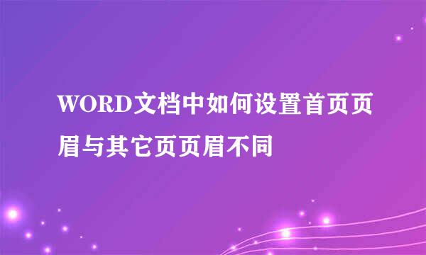 WORD文档中如何设置首页页眉与其它页页眉不同