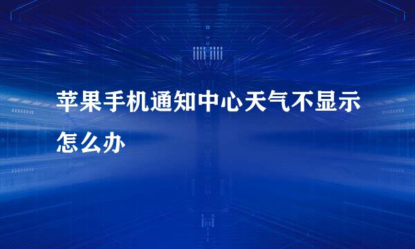 苹果手机通知中心天气不显示怎么办