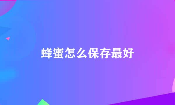 蜂蜜怎么保存最好