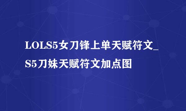 LOLS5女刀锋上单天赋符文_S5刀妹天赋符文加点图