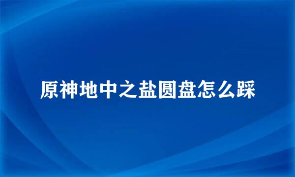 原神地中之盐圆盘怎么踩
