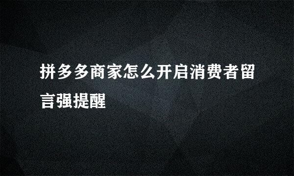 拼多多商家怎么开启消费者留言强提醒