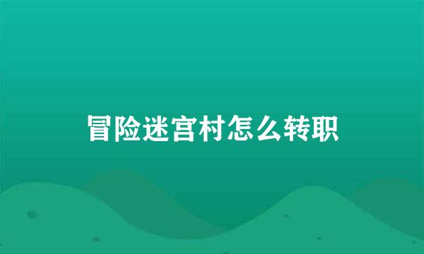 冒险迷宫村怎么转职
