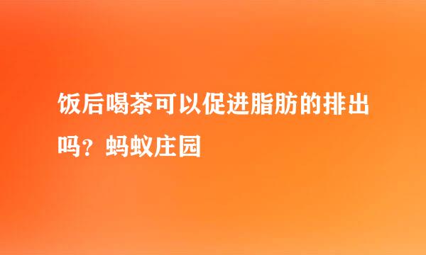 饭后喝茶可以促进脂肪的排出吗？蚂蚁庄园