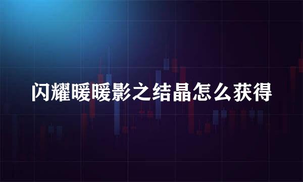 闪耀暖暖影之结晶怎么获得