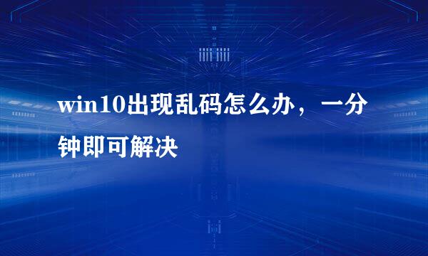 win10出现乱码怎么办，一分钟即可解决