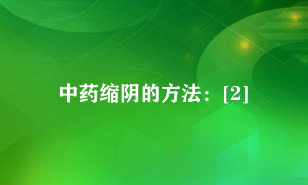 中药缩阴的方法：[2]