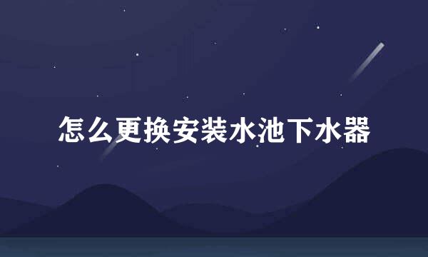 怎么更换安装水池下水器