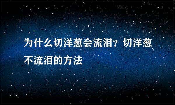 为什么切洋葱会流泪？切洋葱不流泪的方法