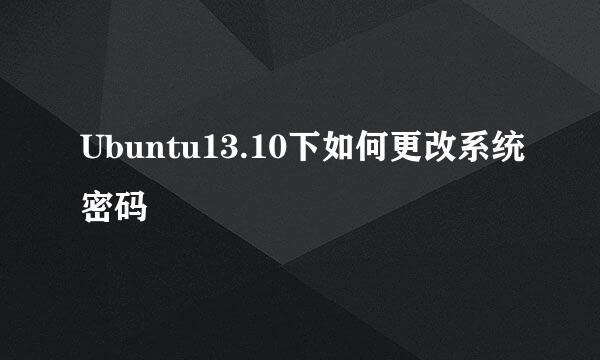 Ubuntu13.10下如何更改系统密码