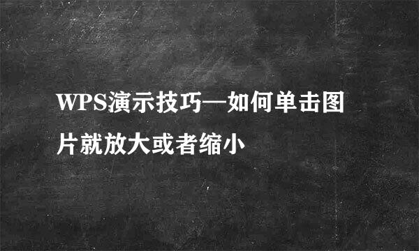 WPS演示技巧—如何单击图片就放大或者缩小
