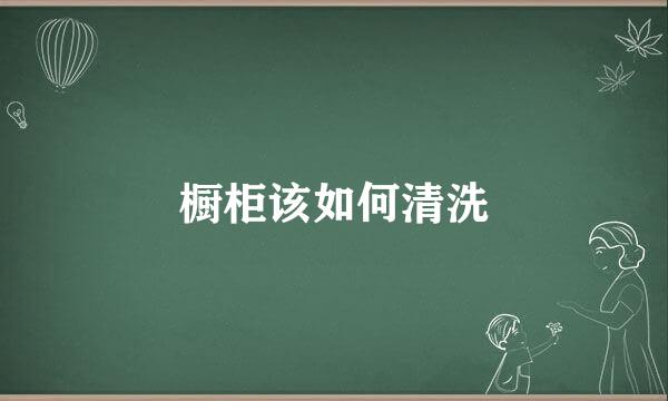 橱柜该如何清洗