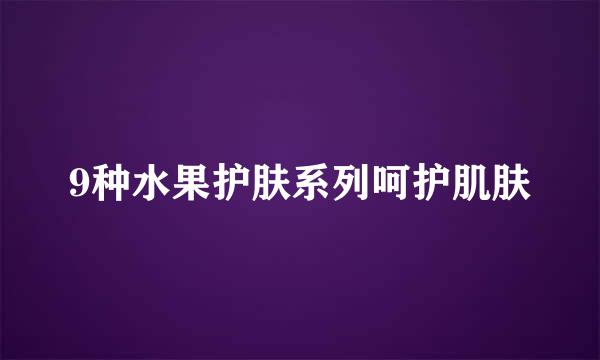 9种水果护肤系列呵护肌肤