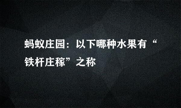 蚂蚁庄园：以下哪种水果有“铁杆庄稼”之称