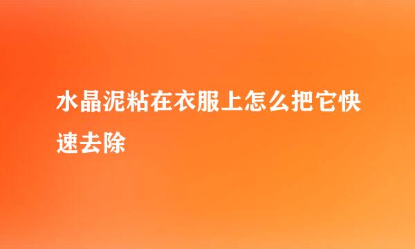 水晶泥粘在衣服上怎么把它快速去除