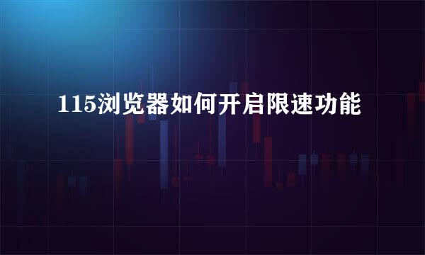 115浏览器如何开启限速功能