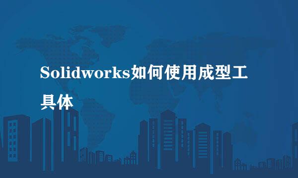 Solidworks如何使用成型工具体