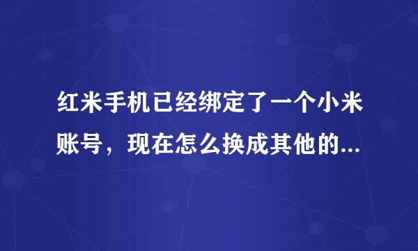 红米手机已经绑定了一个小米账号，现在怎么换成其他的小米账号
