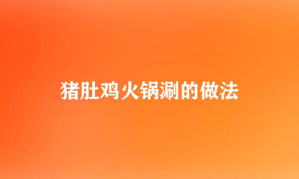 猪肚鸡火锅涮的做法