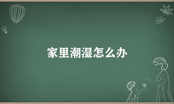 家里潮湿怎么办