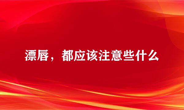 漂唇，都应该注意些什么