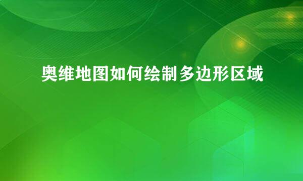 奥维地图如何绘制多边形区域