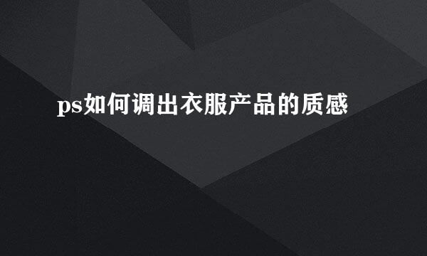 ps如何调出衣服产品的质感