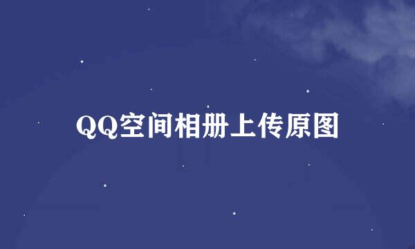QQ空间相册上传原图